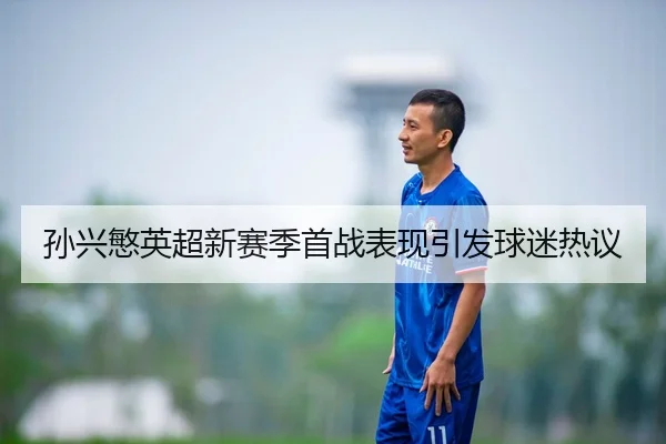 孙兴慜英超新赛季首战表现引发球迷热议